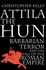 Attila the Hun: Barbarian Terror and the Fall of the Roman Empire
