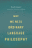 Why We Need Ordinary Language Philosophy