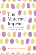 The Maternal Imprint: the Contested Science of Maternal-Fetal Effects