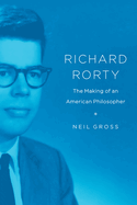 Richard Rorty: the Making of an American Philosopher