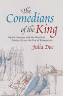 The Comedians of the King: "Op�ra Comique" and the Bourbon Monarchy on the Eve of Revolution