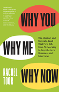 Why You, Why Me, Why Now: the Mindset and Moves to Land That First Job, From Networking to Cover Letters, Resumes, and Interviews