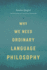 Why We Need Ordinary Language Philosophy