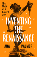 Inventing the Renaissance: the Myth of a Golden Age