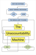 The Unaccountability Machine: Why Big Systems Make Terrible Decisions--And How the World Lost Its Mind