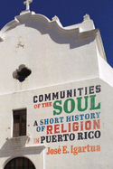 Communities of the Soul: a Short History of Religion in Puerto Rico (Volume 90) (McGill-Queen's Studies in the History of Religion)