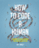 How to Code a Human: Exploring the Dna Blueprints That Make Us Who We Are