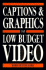 Captions and Graphics for Low Budget Video