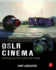 Dslr Cinema: Crafting the Film Look With Video