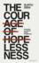 The Courage of Hopelessness: Chronicles of a Year of Acting Dangerously