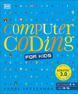 Computer Coding for Kids: a Unique Step-By-Step Visual Guide, From Binary Code to Building Games