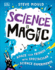 Science is Magic: Amaze Your Friends With Spectacular Science Experiments