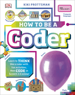 How to Be a Coder: Learn to Think Like a Coder With Fun Activities, Then Code in Scratch 3.0 Online! (Careers for Kids)