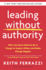 Leading Without Authority: Why You Don't Need to Be in Charge to Inspire Others and Make Change Happen