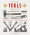 Tools a Visual History: the Hardware That Built, Measured and Repaired the World
