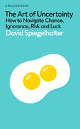 The Art of Uncertainty: How to Navigate Chance, Ignorance, Risk and Luck (Pelican Books)