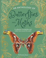 An Anthology of Butterflies and Moths: A Collection of Butterflies and Moths from Around the World