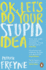 Ok, Let's Do Your Stupid Idea