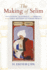 Making of Selim: Succession, Legitimacy, and Memory in the Early Modern Ottoman World
