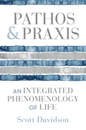 Pathos and PRAXIS: An Integrated Phenomenology of Life