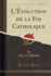 L''�volution De La Foi Catholique (Classic Reprint)