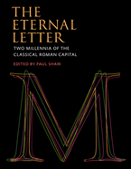 The Eternal Letter: Two Millennia of the Classical Roman Capital (Codex Studies in Letterforms)