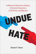 Undue Hate: a Behavioral Economic Analysis of Hostile Polarization in Us Politics and Beyond
