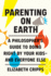 Parenting on Earth: a Philosopher's Guide to Doing Right By Your Kids and Everyone Else