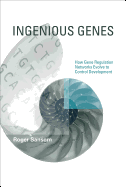 Ingenious Genes: How Gene Regulation Networks Evolve to Control Development (Life and Mind: Philosophical Issues in Biology and Psychology)