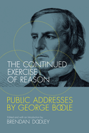 The Continued Exercise of Reason: Public Addresses By George Boole (Mit Press)