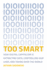 Too Smart: How Digital Capitalism Is Extracting Data, Controlling Our Lives, and Taking Over the World