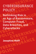 Cyberinsurance Policy: Rethinking Risk in an Age of Ransomware, Computer Fraud, Data Breaches, and Cyber Attacks (Information Policy)