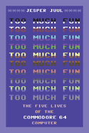 Too Much Fun: the Five Lives of the Commodore 64 Computer (Platform Studies)