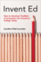 Invent Ed: How an American Tradition of Innovation Can Transform College Today