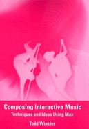 Composing Interactive Music: Techniques and Ideas Using Max [With Cd-Rom]
