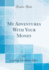 My Adventures With Your Money (Classic Reprint)