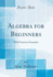 Algebra for Beginners: With Numerous Examples (Classic Reprint)