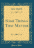 Some Things That Matter (Classic Reprint)