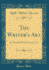 The Writer''S Art: By Those Who Have Practiced It (Classic Reprint)