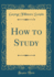 How to Study (Classic Reprint)