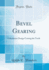 Bevel Gearing: Calculation Design Cutting the Teeth (Classic Reprint)