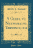 A Guide to Networking Terminology (Classic Reprint)
