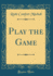 Play the Game (Classic Reprint)