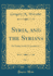 Syria, and the Syrians, Vol. 1: Or Turkey in the Dependencies (Classic Reprint)