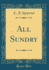 All Sundry (Classic Reprint)