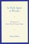 In Dark Again in Wonder: the Poetry of Ren� Char and George Oppen