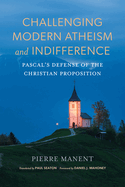 Challenging Modern Atheism and Indifference-Pascal`S Defense of the Christian Proposition