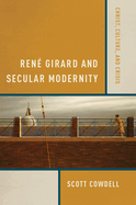 Ren� Girard and Secular Modernity: Christ, Culture, and Crisis