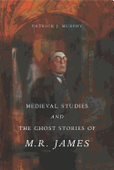 Medieval Studies and the Ghost Stories of M. R. James