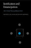 Justification and Emancipation: the Critical Theory of Rainer Forst (Penn State Series in Critical Theory)